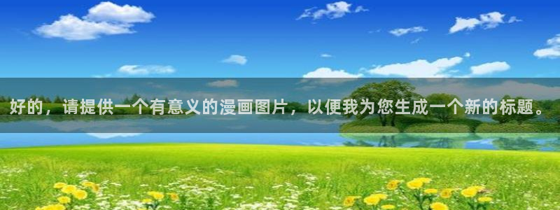 风车漫画在线阅读：好的，请提供一个有意义的漫画图片，以便我为您生成一个新的标题。